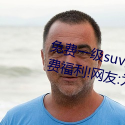 免费一级(級)suv好看的(的)国产有超(超)多免费(費)福(福)利!网友:为宅(宅)男量身定(定)