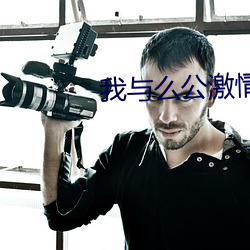 我與麽公激情性完整視頻