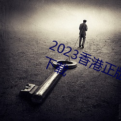 2023香港正版資料免費大全2023年下載
