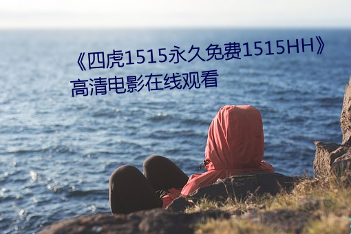 《四虎1515永久免费1515HH》高清电影在线观看