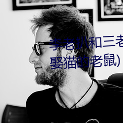 李(lǐ)老(lǎo)扒和三老扒和(hé)陈红最新章(zhāng)节(jié)(娶猫的(de)老鼠)