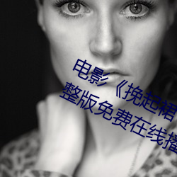 电影《挽起裙子迈开腿做下去的》完整版免费在线播放 （烂漫）