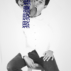 狠狠(狠)躁狠(狠)狠躁(躁)