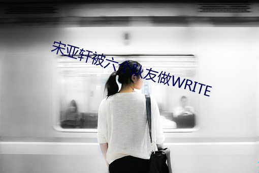 宋亚轩被六个队友做WRITE