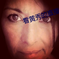 看黄秀的直播app （意韵）