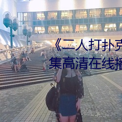 《二人打扑克(kè)剧烈运(yùn)动视频》全集高清在(zài)线(xiàn)播放