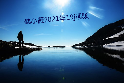 韩小(小)薇2021年19j视频