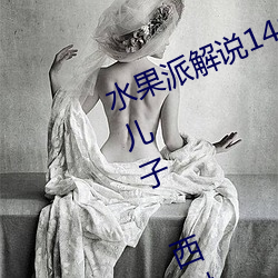 水果派解说148 好弟弟+好儿子+好儿子 西树梨花