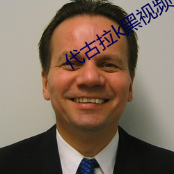 代古拉k黑(黑)视频