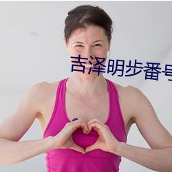 吉泽(zé)明步番号封面(miàn)