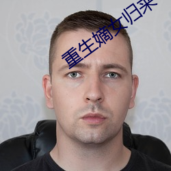 重生嫡女归来 （言若悬河）