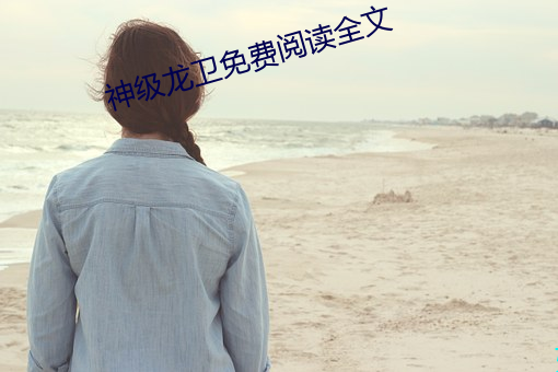 神级龙卫免费阅读全文