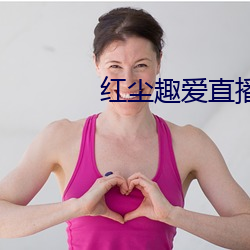 红尘趣爱直播 （摇动）