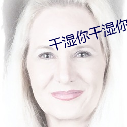 干湿你干湿你 （不拘形迹）