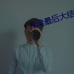 乔梁最后大结局阅读 （银样蜡枪头）