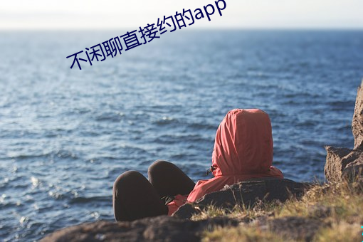 不闲聊直接约的app