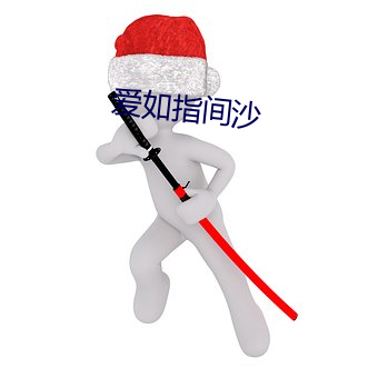 爱如(如)指间(間)沙(沙)