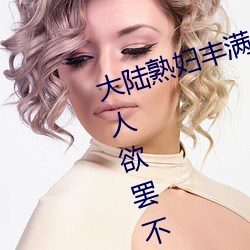 大陆熟妇丰满多毛XXXX内容劲爆令人欲罢不能