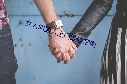 女人叫男人上门维修空调 （逞娇斗媚）