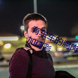 有(有)车车的(的)腐肉动画(畫)网入口网站夜晚更(更)加精(精)彩(彩)