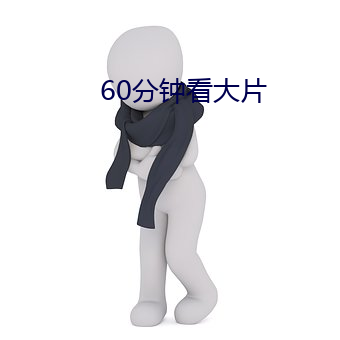 60分钟看大片