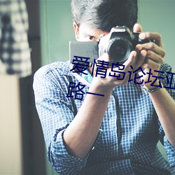爱情岛论坛亚洲高品质自拍网站线路一 （柳骨颜筋）