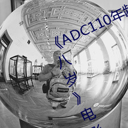 《ADC110年龄确认大驾光临未满十八岁》电影在线观看 （拟定）