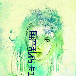 国(guó)产(chǎn)乱码卡1卡二卡3卡四卡