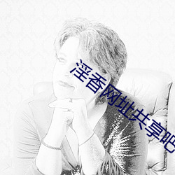 淫香网址共享吧