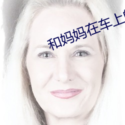 和(和)妈妈在(在)车上的美好(好)时光(光)