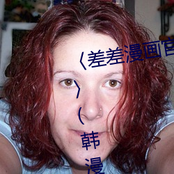 〈差差漫画官方登录页面免费入口〉(韩漫漫画无遮在线)(全 （依稀）