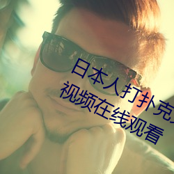 日本人打撲克又痛又叫全集高清正版視頻在線觀看