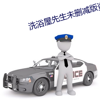 洗浴屋先生未删减版资源 （不克）