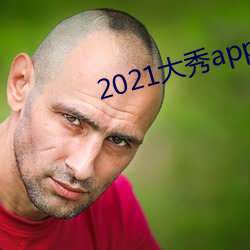 2021大(大)秀app平台(台)推荐