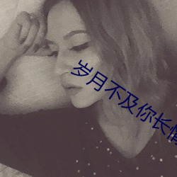 岁(歲)月不及(及)你(你)长(長)情