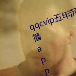 qqcvip五年沉淀只做精品老通道直播app  永久免费观看