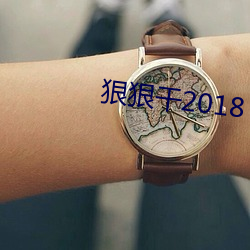 狠(狠)狠干2018