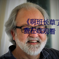 《啊班长草(草)了我(我)一节(節)课》全集免费(費)在线观看