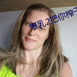 爆乳(乳)2把(把)你榨干哦在线观看