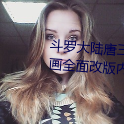 斗(鬥)罗大陆唐(唐)三桶比比(比)东的下面漫画全面(面)改版(版)内(內)容(容)