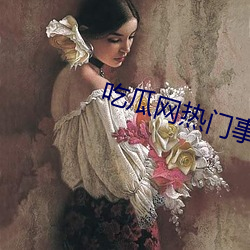 吃瓜网热门事件 （恶衣菲食）