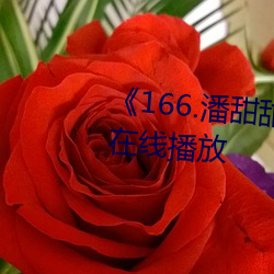 《166.潘甜(甜)甜(甜).七夕》HD高(高)清免费(費)在(在)线(線)播放