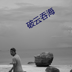 破云吞海 （莫不是）