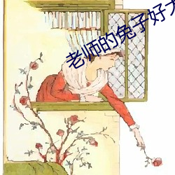 老师的兔子好大好多软水视 （英姿勃发）