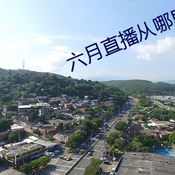 六(六)月直(直)播从(從)哪里下载