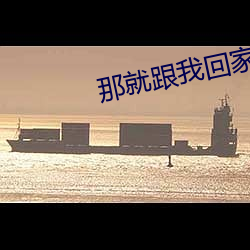 那就跟我回家