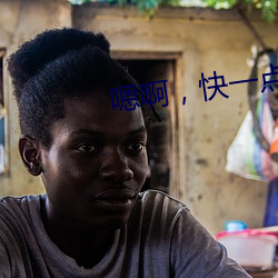 嗯(嗯)啊，快一点(點)