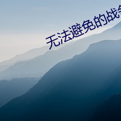 无法避免的战争未删减版 （垆埴）