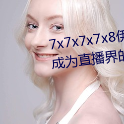 7x7x7x7x8伊甸园直接入口再次成为直播界的一匹黑马