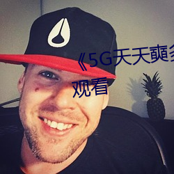 《5G天天奭多人》超清免费在线观看
